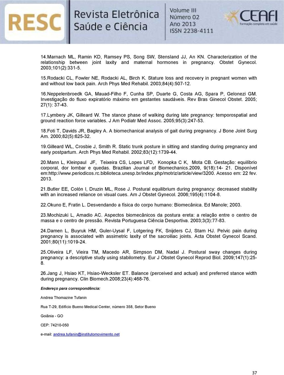 Neppelenbroedk GA, Mauad-Filho F, Cunha SP, Duarte G, Costa AG, Spara P, Gelonezi GM. Investigação do fluxo expiratório máximo em gestantes saudáveis. Rev Bras Ginecol Obstet. 2005; 27(1): 37-43. 17.