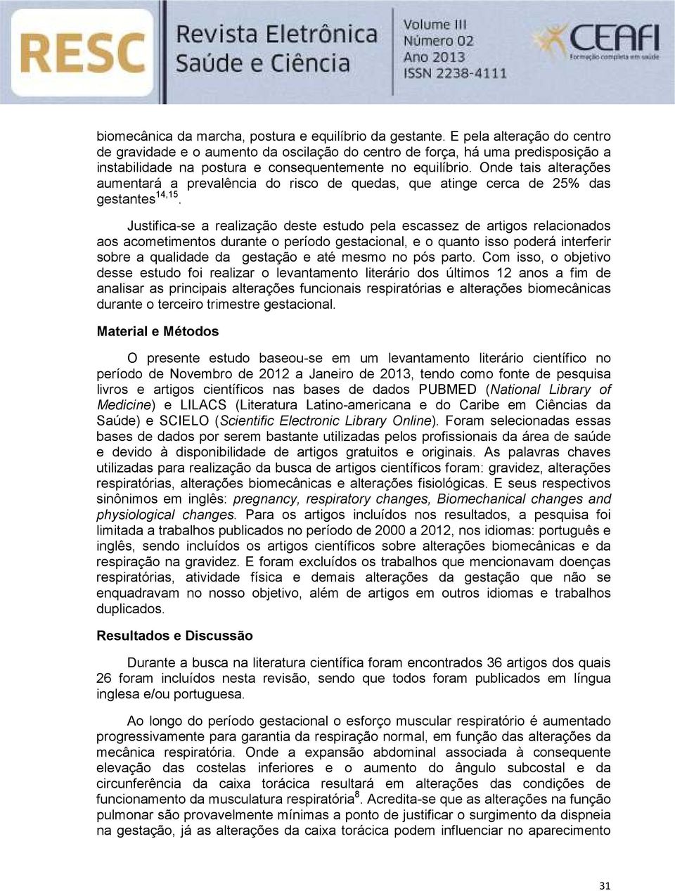 Onde tais alterações aumentará a prevalência do risco de quedas, que atinge cerca de 25% das gestantes 14,15.