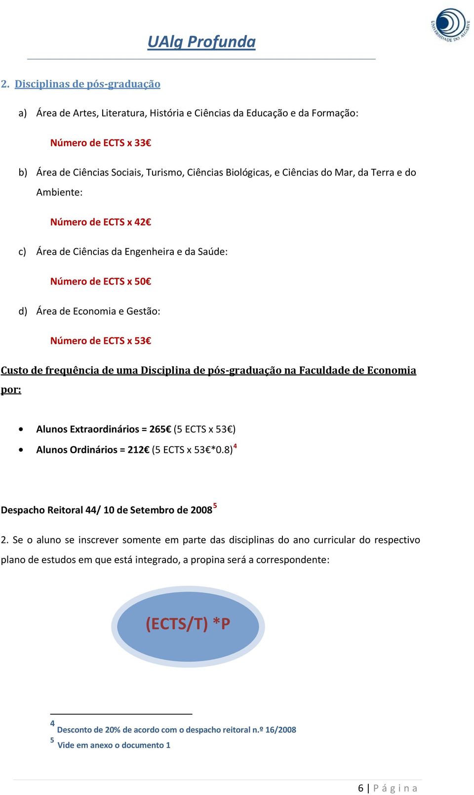 Disciplina de pós-graduação na Faculdade de Economia por: Alunos Extraordinários = 265 (5 ECTS x 53 ) Alunos Ordinários = 212 (5 ECTS x 53 *0.8) 4 Despacho Reitoral 44/ 10 de Setembro de 2008 5 2.