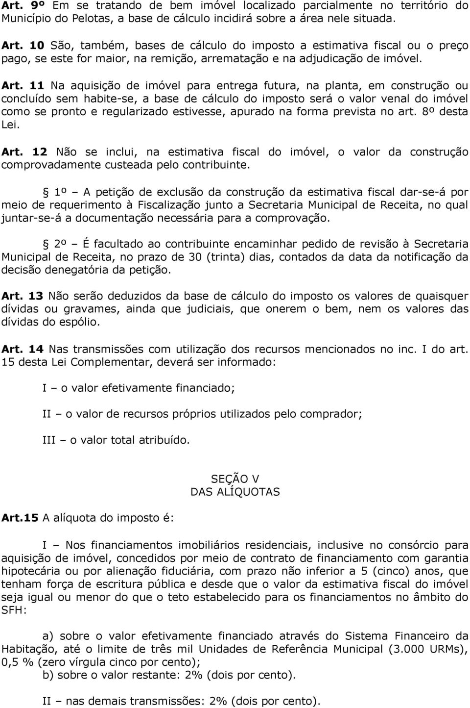 11 Na aquisição de imóvel para entrega futura, na planta, em construção ou concluído sem habite-se, a base de cálculo do imposto será o valor venal do imóvel como se pronto e regularizado estivesse,