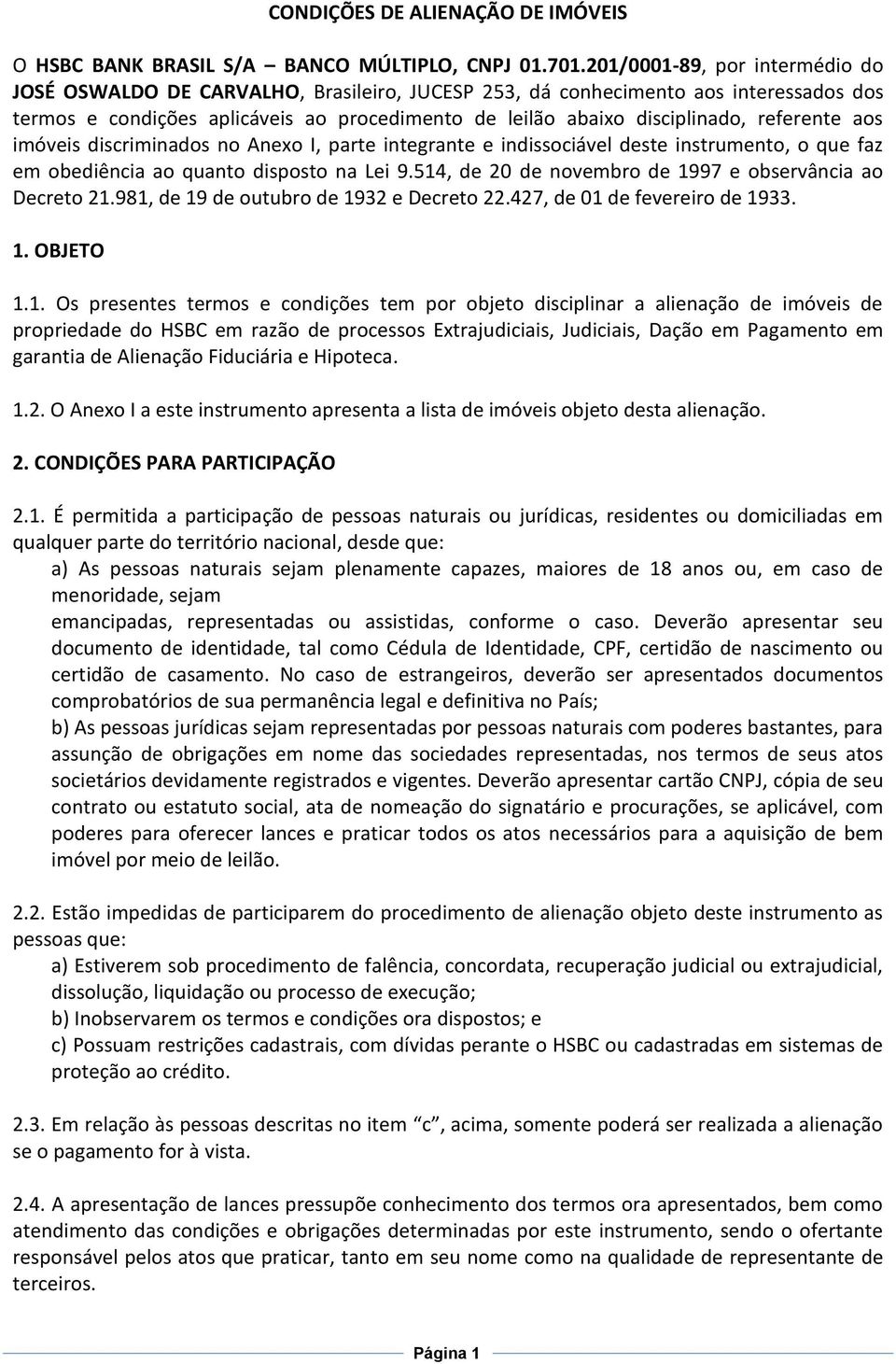 referente aos imóveis discriminados no Anexo I, parte integrante e indissociável deste instrumento, o que faz em obediência ao quanto disposto na Lei 9.