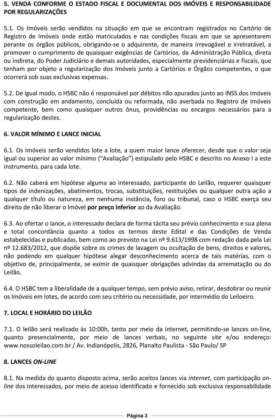 públicos, obrigando-se o adquirente, de maneira irrevogável e irretratável, a promover o cumprimento de quaisquer exigências de Cartórios, da Administração Pública, direta ou indireta, do Poder