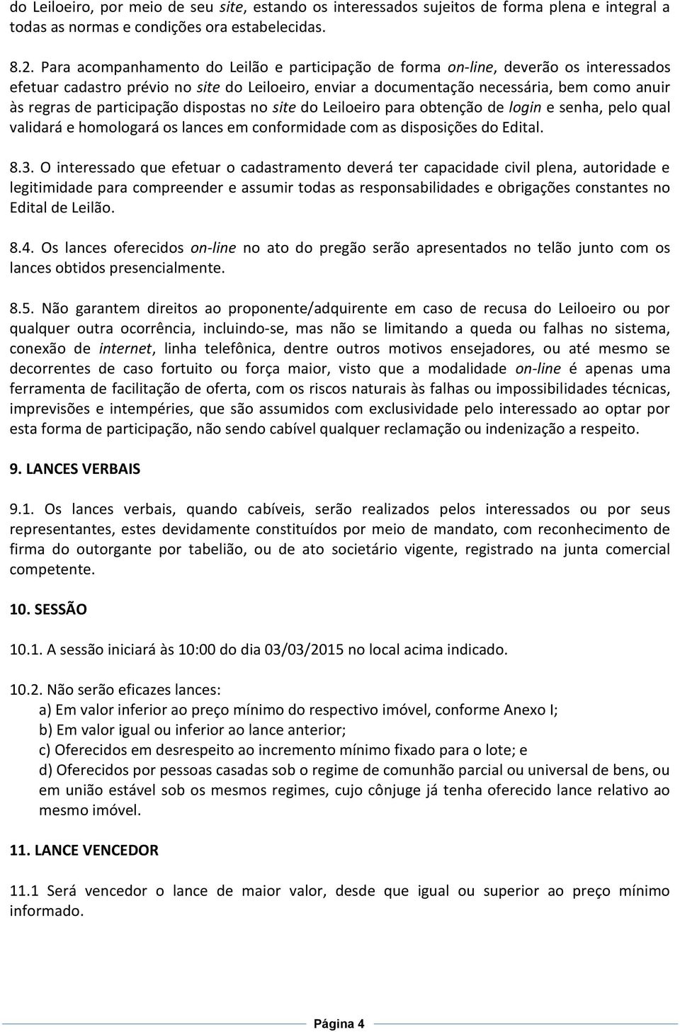 participação dispostas no site do Leiloeiro para obtenção de login e senha, pelo qual validará e homologará os lances em conformidade com as disposições do Edital. 8.3.