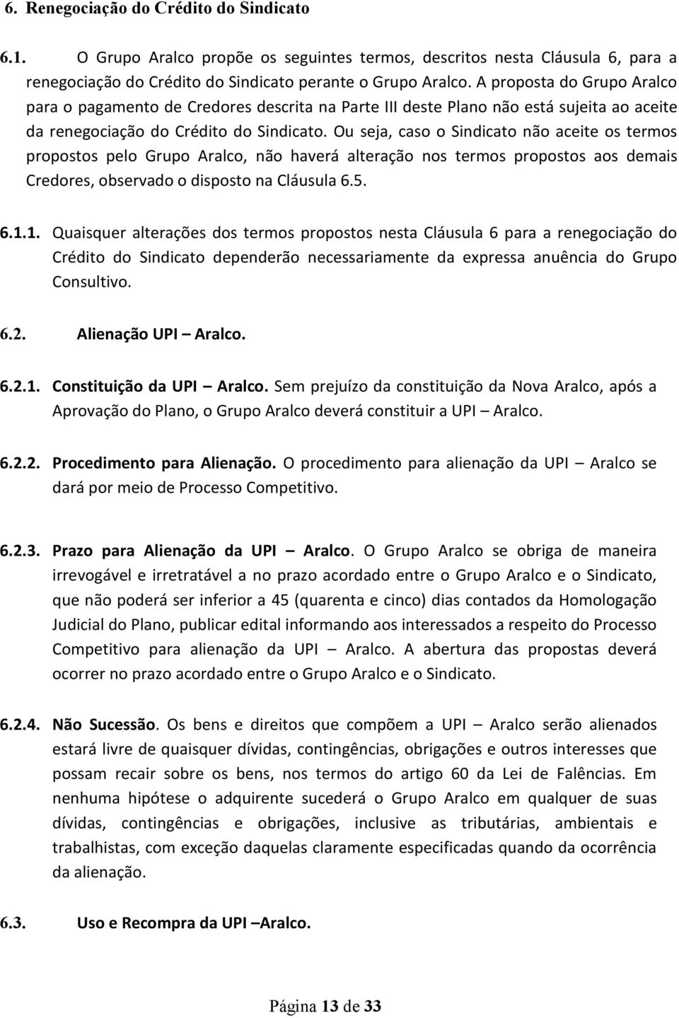 Ou seja, caso o Sindicato não aceite os termos propostos pelo Grupo Aralco, não haverá alteração nos termos propostos aos demais Credores, observado o disposto na Cláusula 6.5. 6.1.