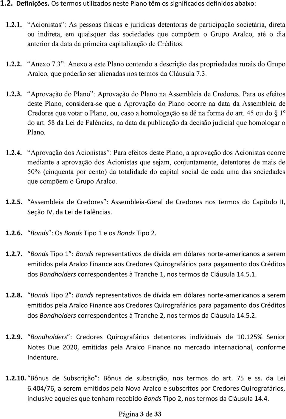 3 : Anexo a este Plano contendo a descrição das propriedades rurais do Grupo Aralco, que poderão ser alienadas nos termos da Cláusula 7.3. 1.2.3. Aprovação do Plano : Aprovação do Plano na Assembleia de Credores.