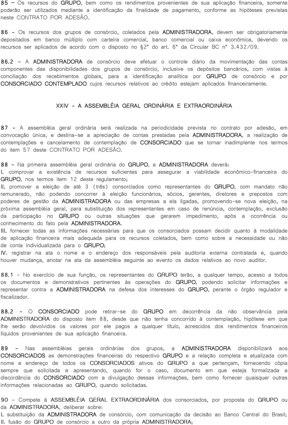 86 - Os recursos dos grupos de consórcio, coletados pela ADMINISTRADORA, devem ser obrigatoriamente depositados em banco múltiplo com carteira comercial, banco comercial ou caixa econômica, devendo