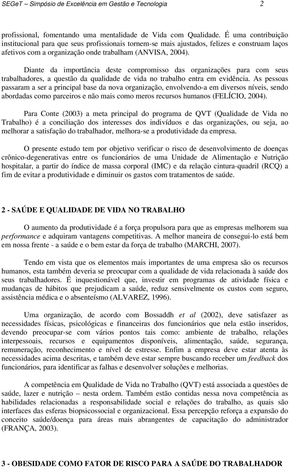 Diante da importância deste compromisso das organizações para com seus trabalhadores, a questão da qualidade de vida no trabalho entra em evidência.