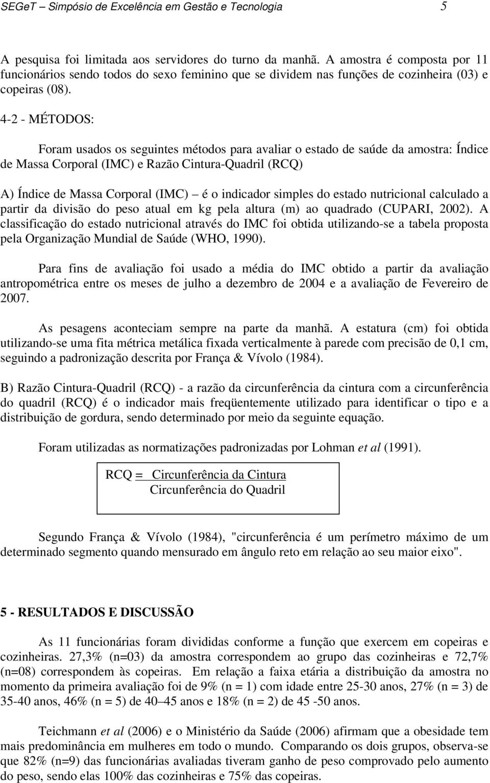 4-2 - MÉTODOS: Foram usados os seguintes métodos para avaliar o estado de saúde da amostra: Índice de Massa Corporal (IMC) e Razão Cintura-Quadril (RCQ) A) Índice de Massa Corporal (IMC) é o