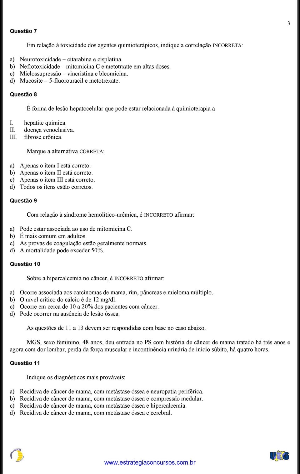 Questão 8 É forma de lesão hepatocelular que pode estar relacionada à quimioterapia a I. hepatite química. II. doença venoclusiva. III. fibrose crônica.