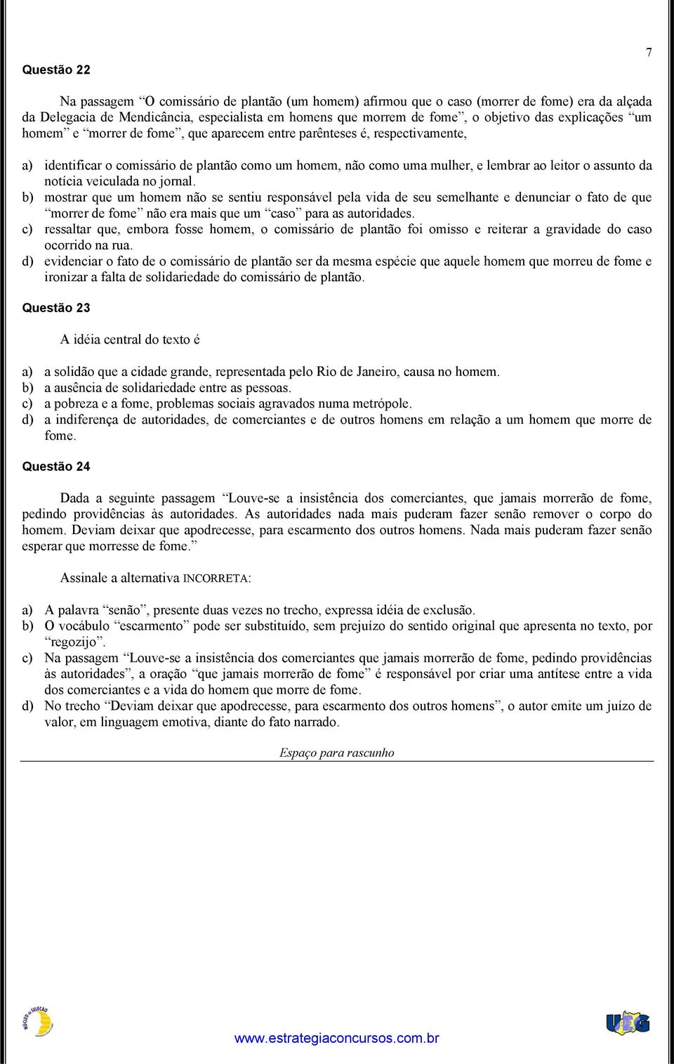 notícia veiculada no jornal. b) mostrar que um homem não se sentiu responsável pela vida de seu semelhante e denunciar o fato de que morrer de fome não era mais que um caso para as autoridades.