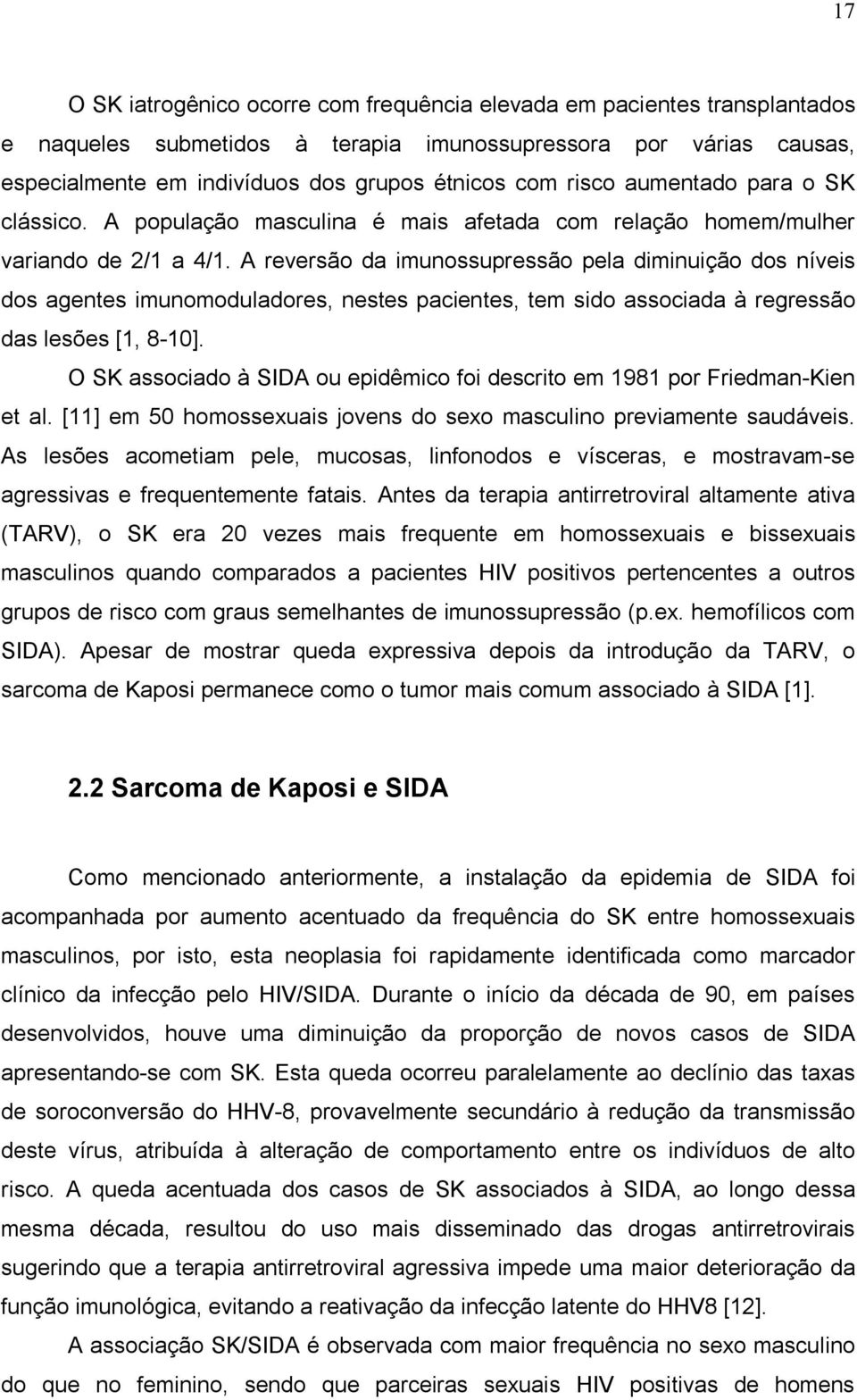 A reversão da imunossupressão pela diminuição dos níveis dos agentes imunomoduladores, nestes pacientes, tem sido associada à regressão das lesões [1, 8-10].