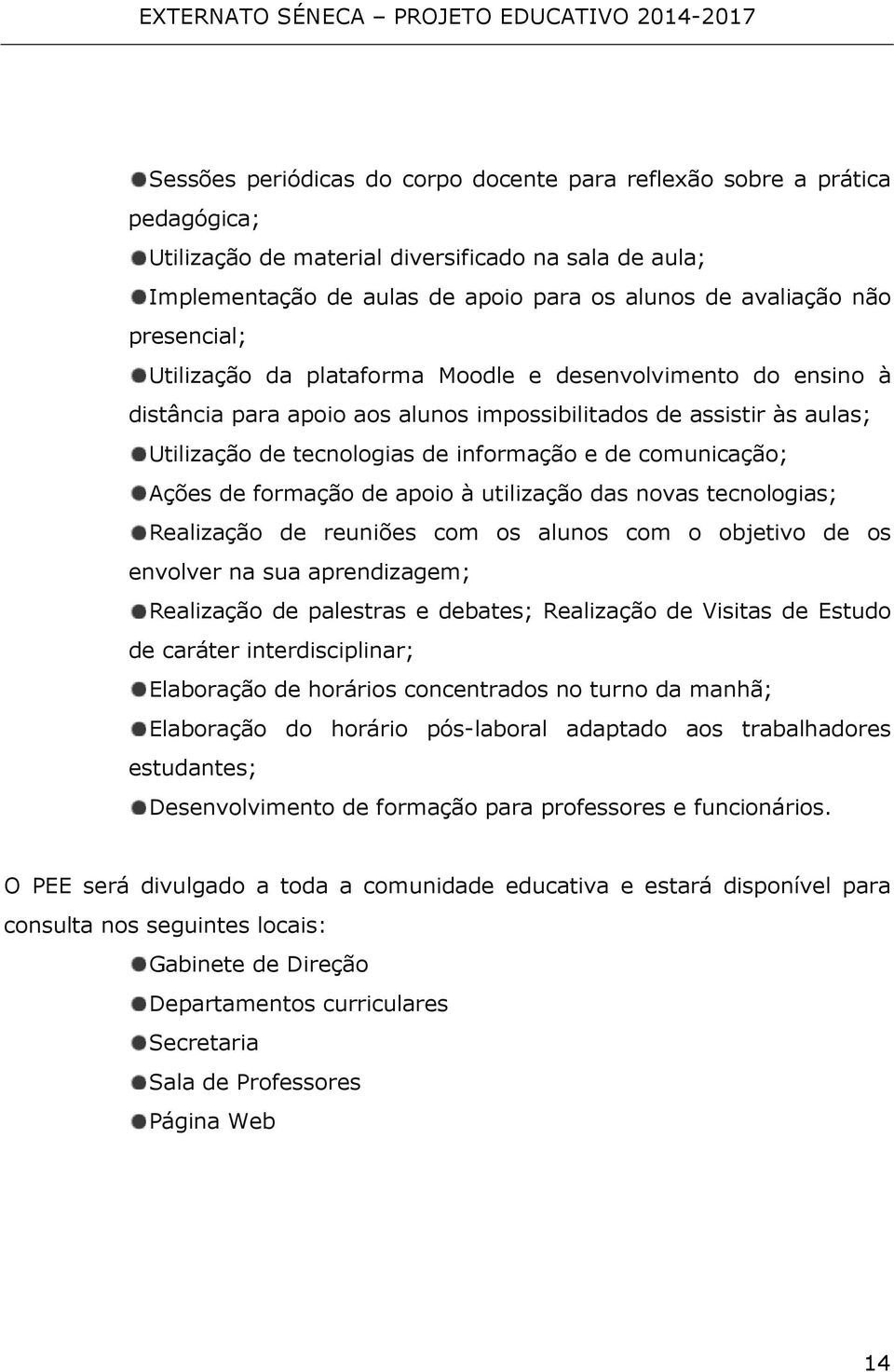 comunicação; Ações de formação de apoio à utilização das novas tecnologias; Realização de reuniões com os alunos com o objetivo de os envolver na sua aprendizagem; Realização de palestras e debates;