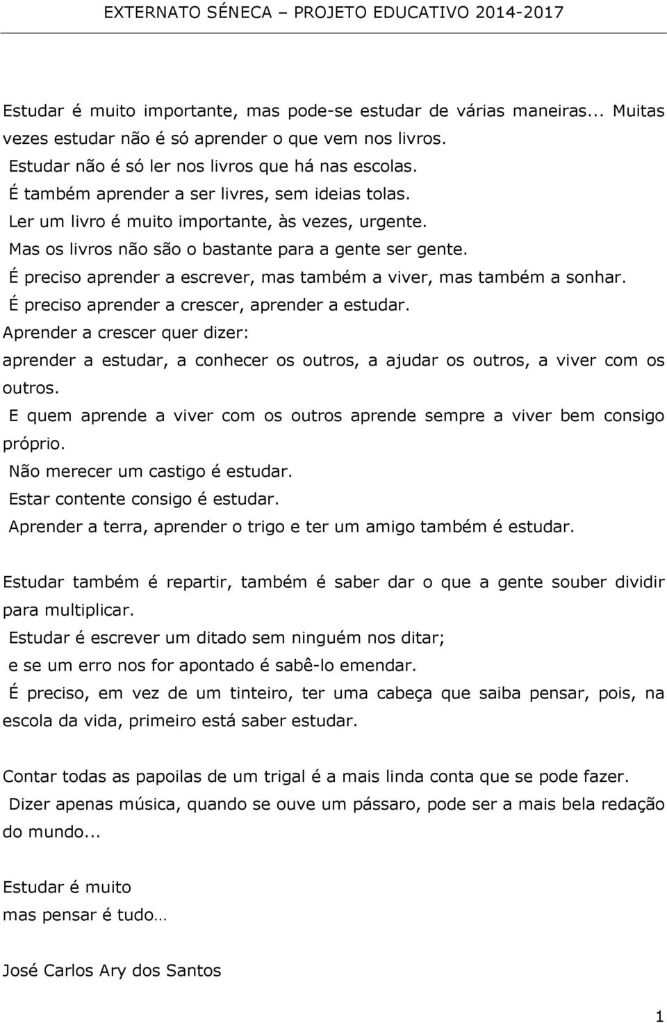 É preciso aprender a escrever, mas também a viver, mas também a sonhar. É preciso aprender a crescer, aprender a estudar.