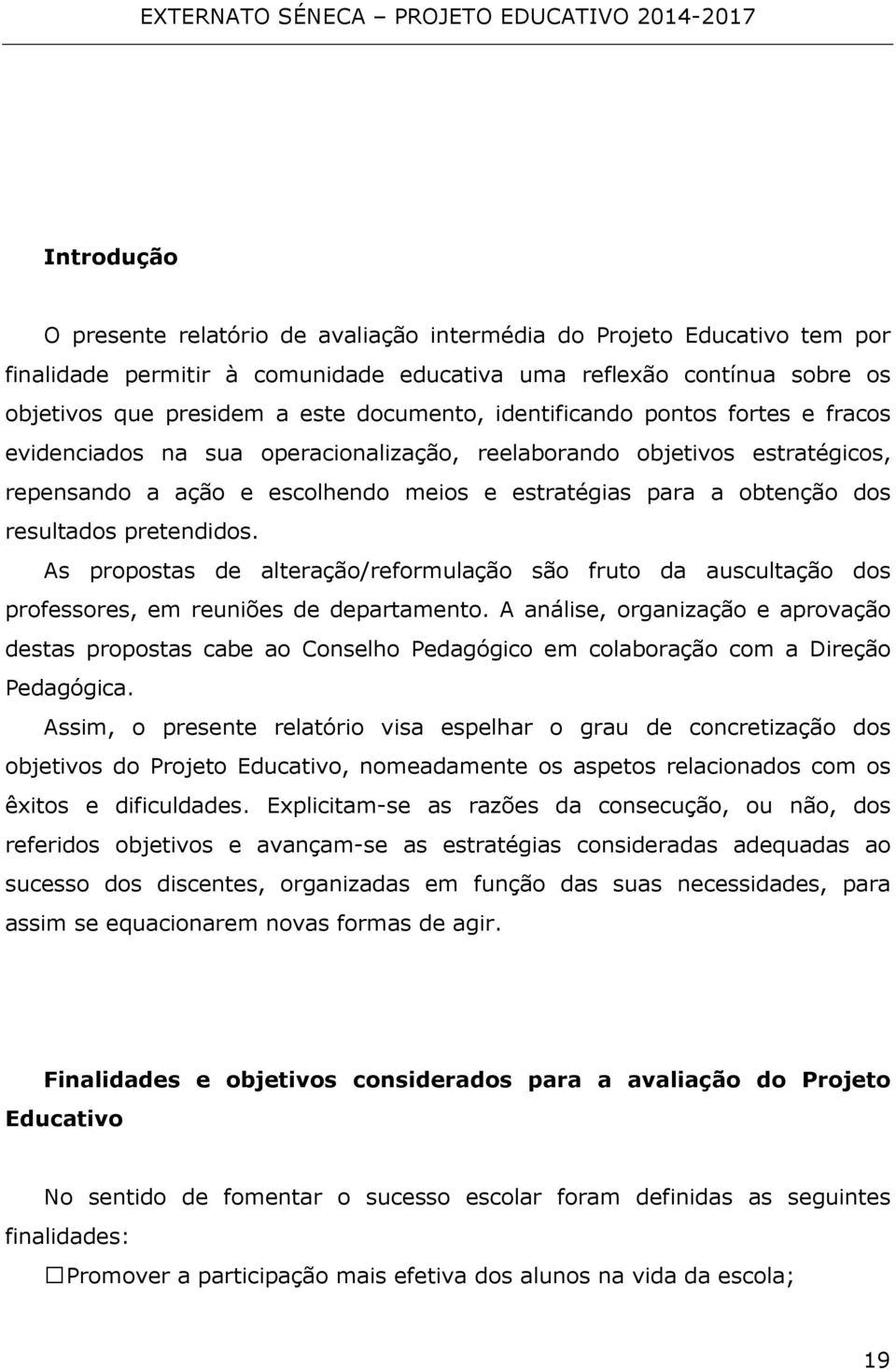 pretendidos. As propostas de alteração/reformulação são fruto da auscultação dos professores, em reuniões de departamento.