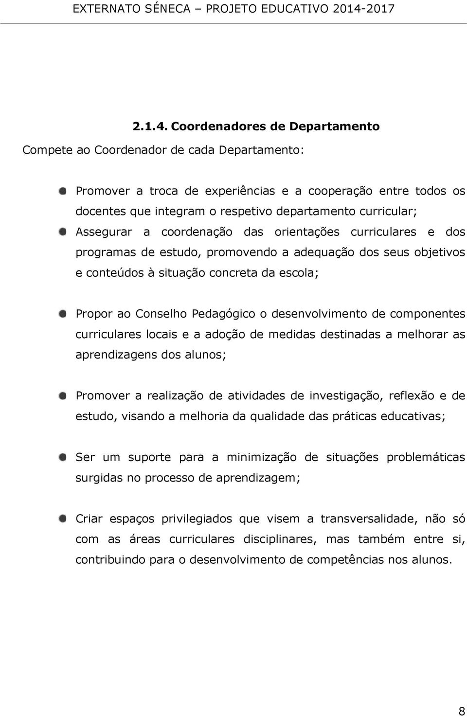 Assegurar a coordenação das orientações curriculares e dos programas de estudo, promovendo a adequação dos seus objetivos e conteúdos à situação concreta da escola; Propor ao Conselho Pedagógico o