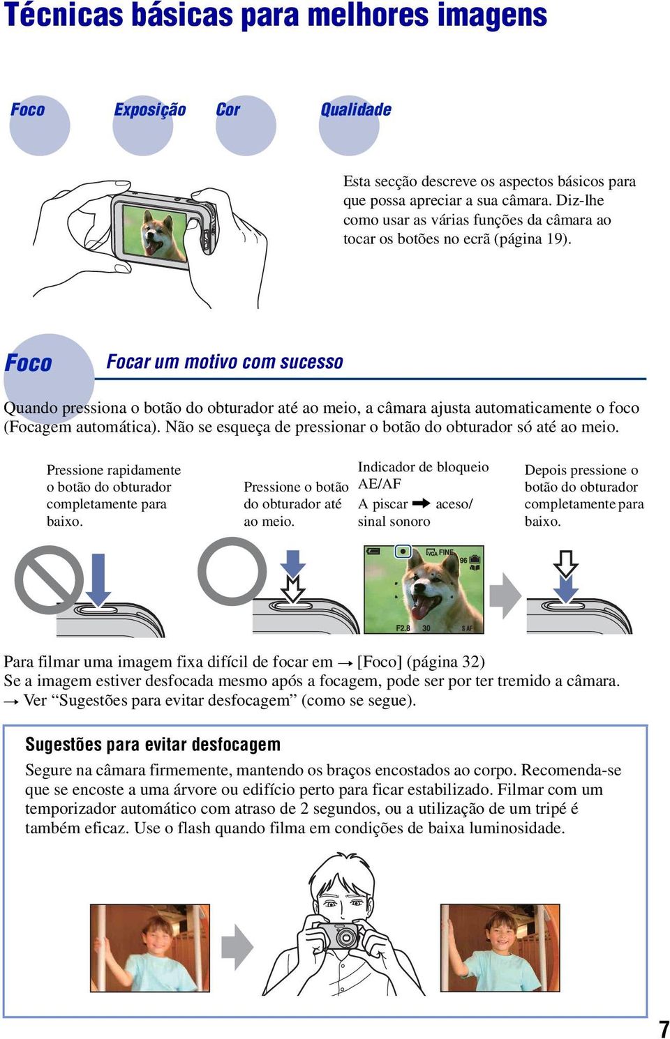 Foco Focar um motivo com sucesso Quando pressiona o botão do obturador até ao meio, a câmara ajusta automaticamente o foco (Focagem automática).