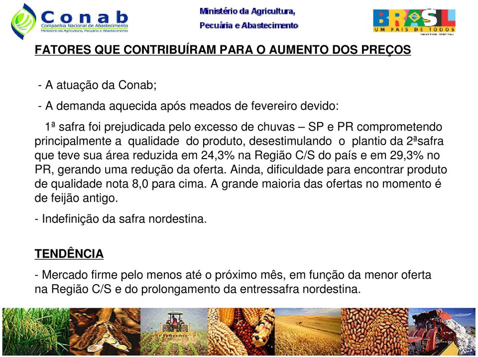 no PR, gerando uma redução da oferta. Ainda, dificuldade para encontrar produto de qualidade nota 8,0 para cima. A grande maioria das ofertas no momento é de feijão antigo.