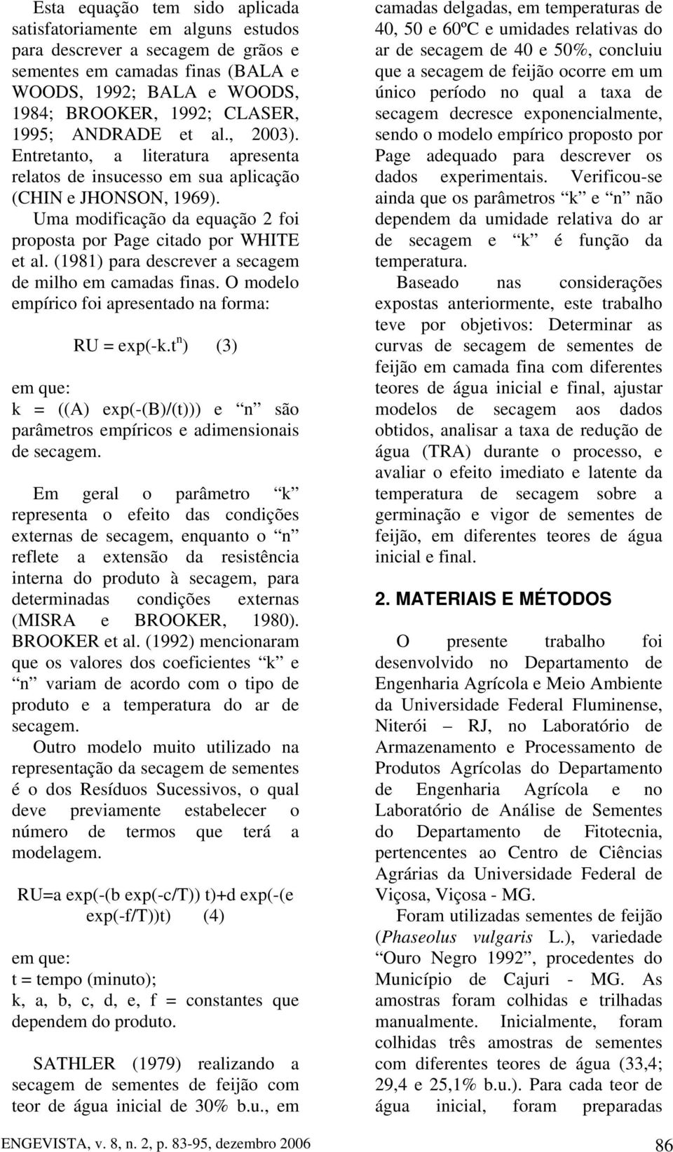 (1981) para descrever a secagem de milho em camadas finas. O modelo empírico foi apresentado na forma: RU = exp(-k.