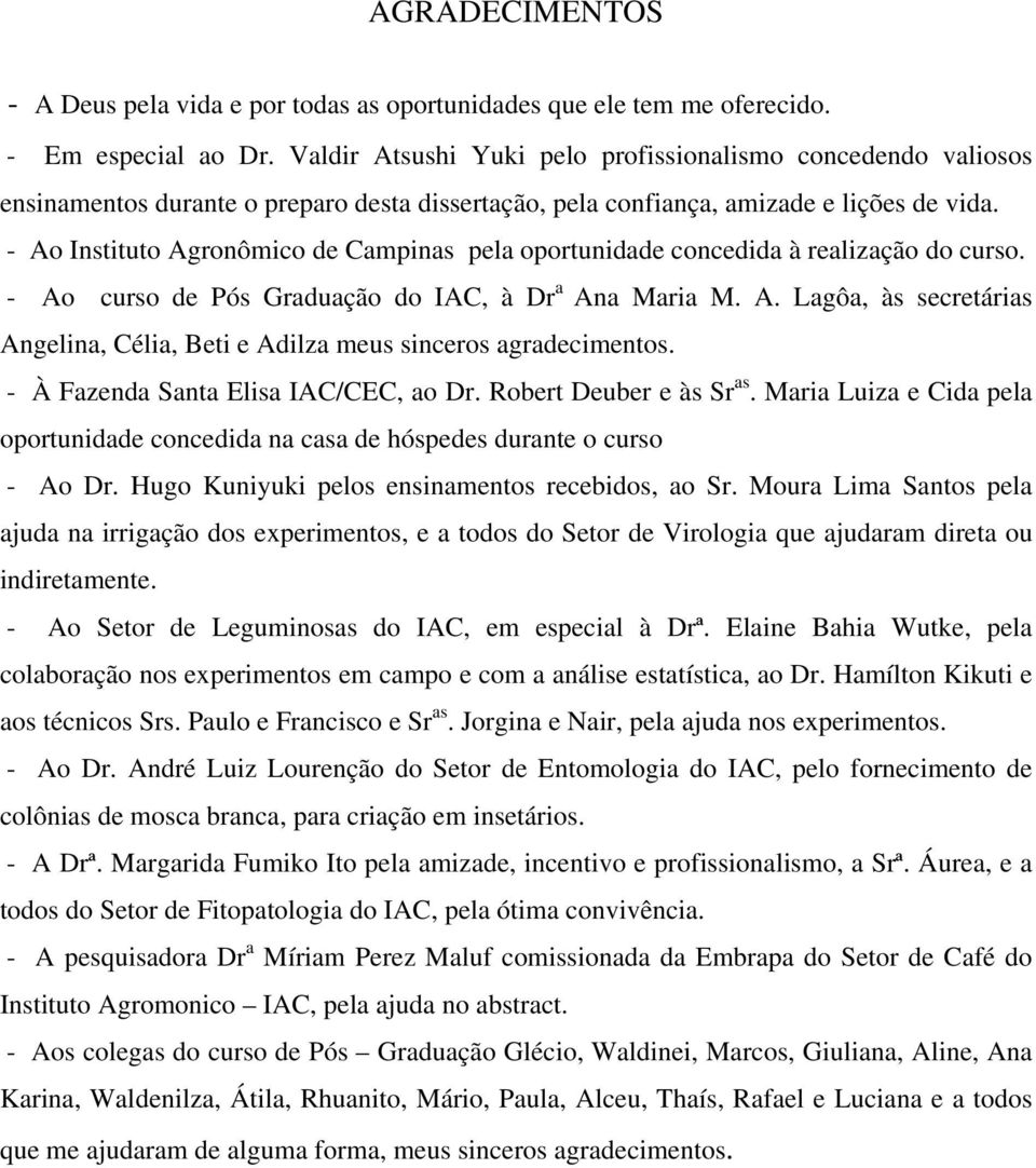 - Ao Instituto Agronômico de Campinas pela oportunidade concedida à realização do curso. - Ao curso de Pós Graduação do IAC, à Dr a Ana Maria M. A. Lagôa, às secretárias Angelina, Célia, Beti e Adilza meus sinceros agradecimentos.