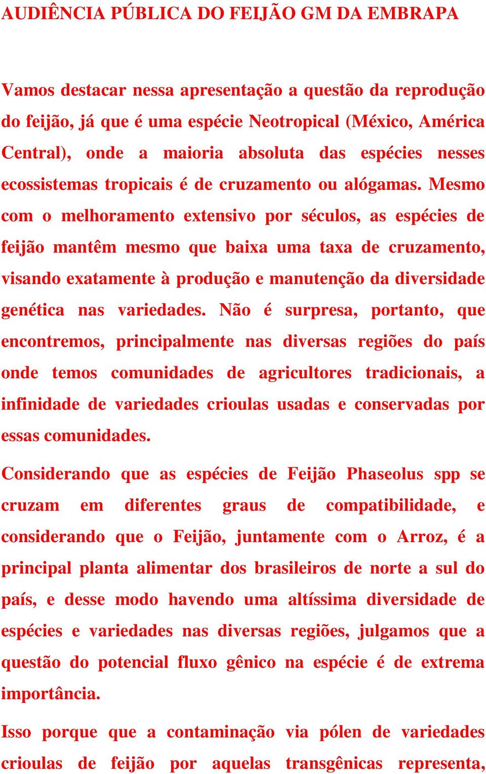 Mesmo com o melhoramento extensivo por séculos, as espécies de feijão mantêm mesmo que baixa uma taxa de cruzamento, visando exatamente à produção e manutenção da diversidade genética nas variedades.