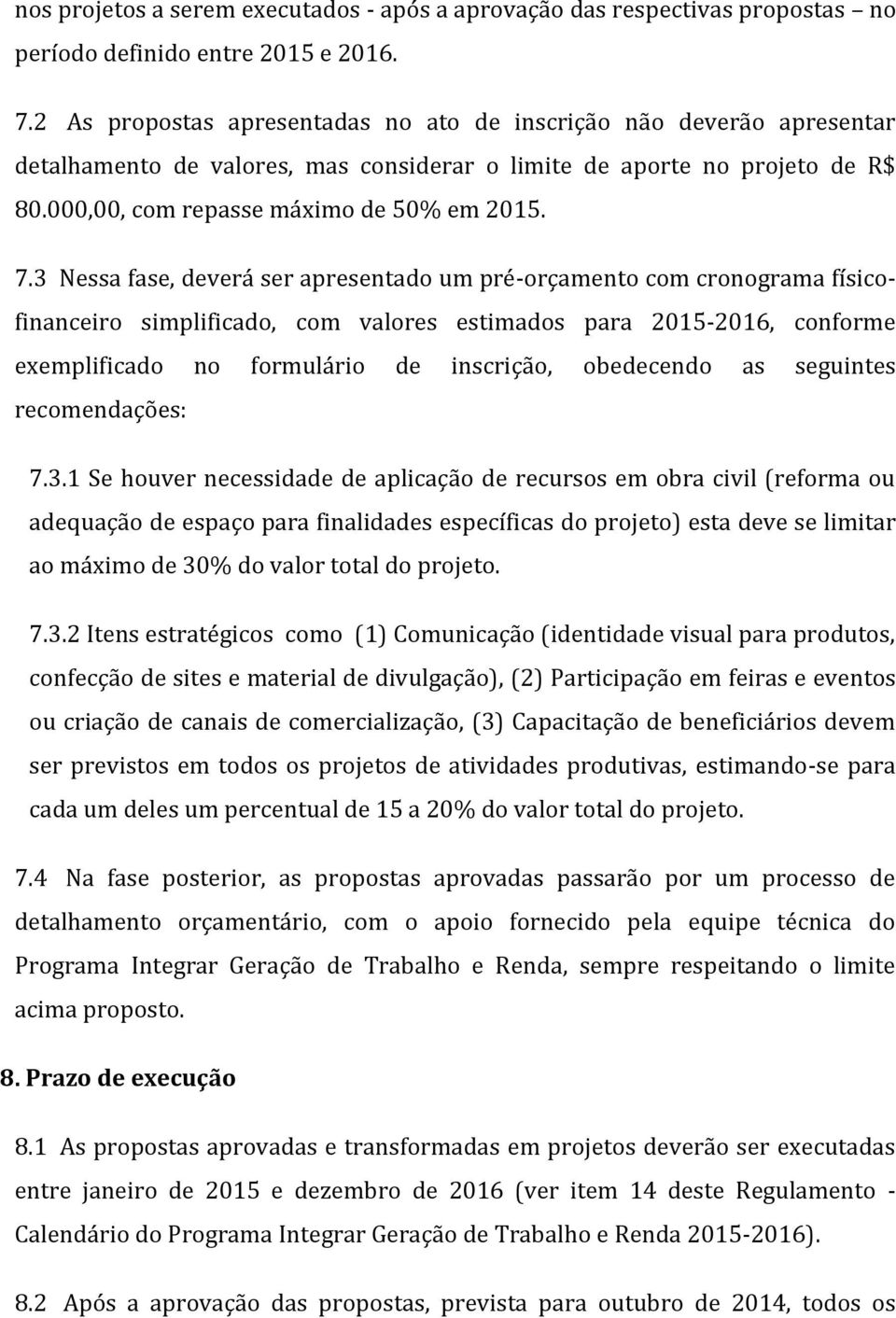 3 Nessa fase, deverá ser apresentado um pré-orçamento com cronograma físicofinanceiro simplificado, com valores estimados para 2015-2016, conforme exemplificado no formulário de inscrição, obedecendo