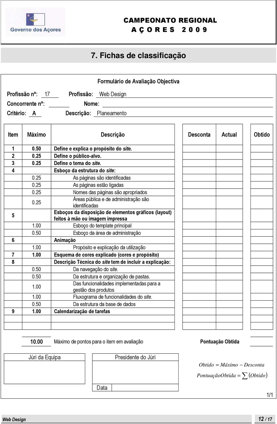 1 0.50 Define e explica o propósito do site. 2 0.25 Define o público-alvo. 3 0.25 Define o tema do site. 4 Esboço da estrutura do site: 0.25 As páginas são identificadas 0.