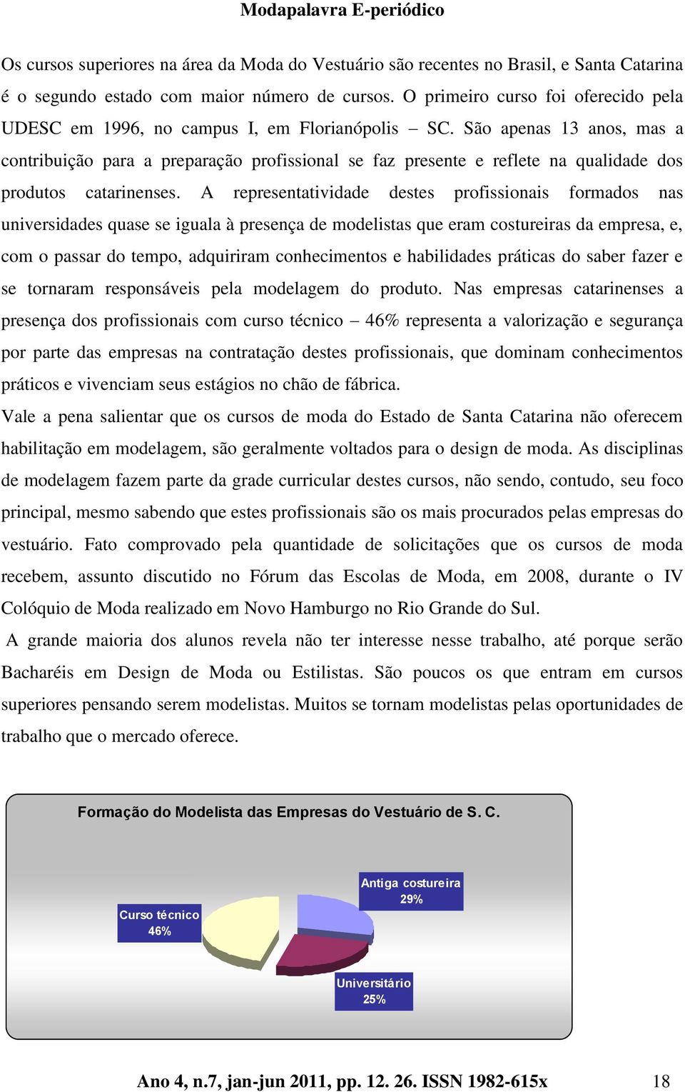 São apenas 13 anos, mas a contribuição para a preparação profissional se faz presente e reflete na qualidade dos produtos catarinenses.