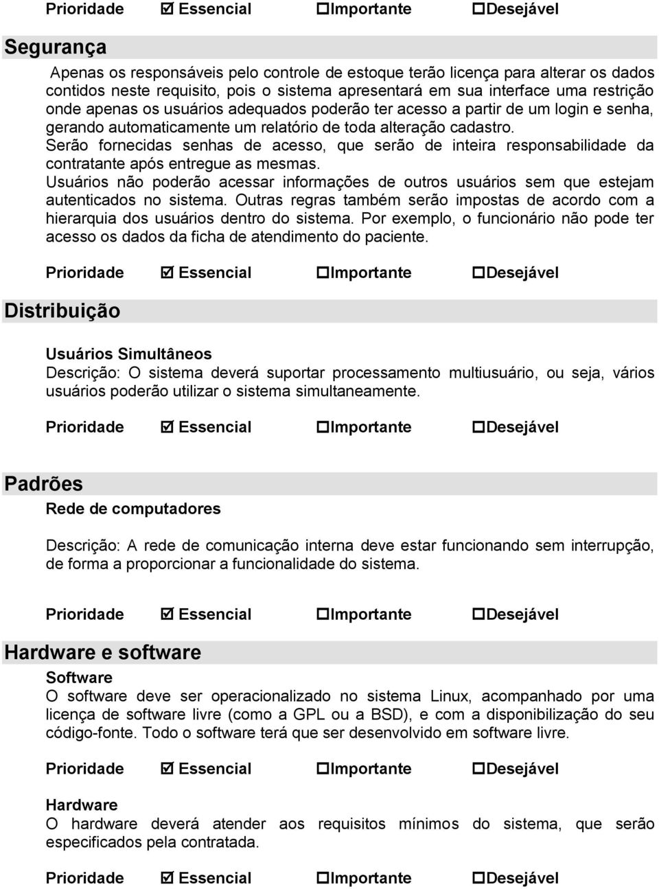 Serão fornecidas senhas de acesso, que serão de inteira responsabilidade da contratante após entregue as mesmas.