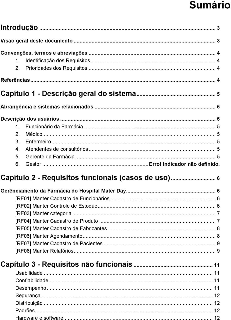 Atendentes de consultórios... 5 5. Gerente da Farmácia... 5 6. Gestor... Erro! Indicador não definido. Capítulo 2 - Requisitos funcionais (casos de uso).