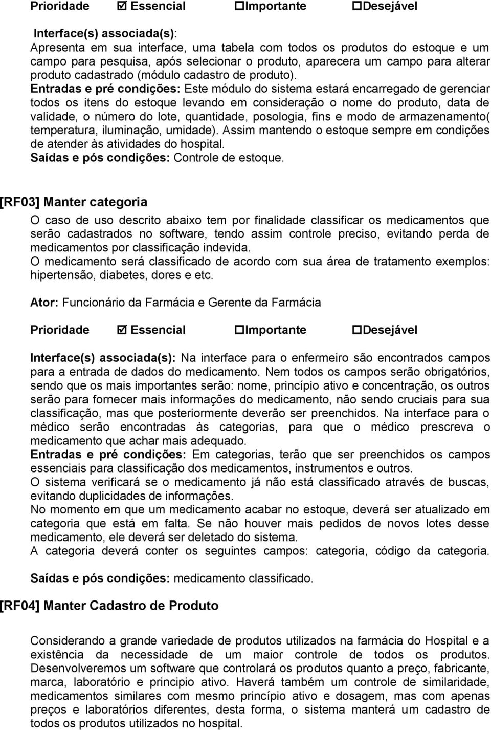 Entradas e pré condições: Este módulo do sistema estará encarregado de gerenciar todos os itens do estoque levando em consideração o nome do produto, data de validade, o número do lote, quantidade,