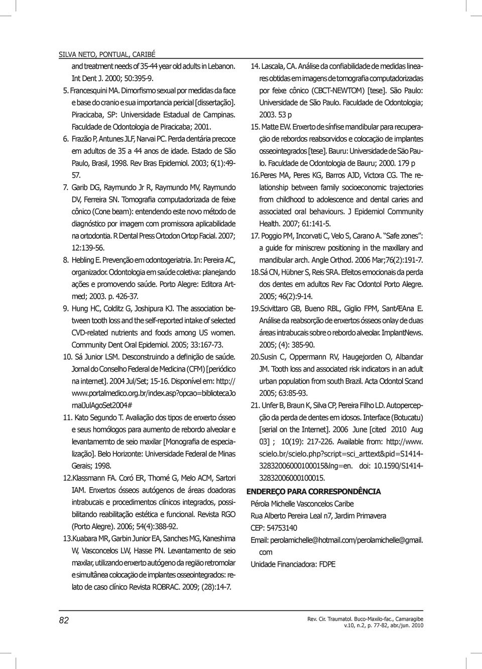 Frazão P, Antunes JLF, Narvai PC. Perda dentária precoce em adultos de 35 a 44 anos de idade. Estado de São Paulo, Brasil, 1998. Rev Bras Epidemiol. 2003; 6(1):49-57. 7.