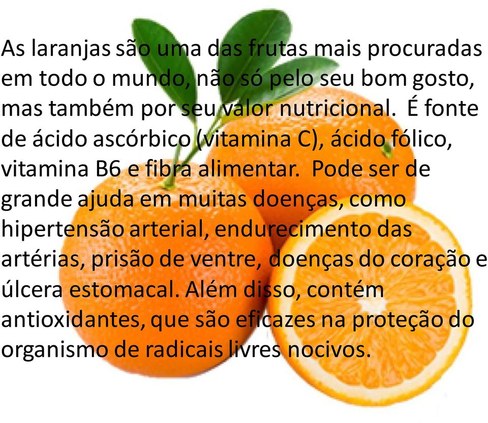 Pode ser de grande ajuda em muitas doenças, como hipertensão arterial, endurecimento das artérias, prisão de ventre,