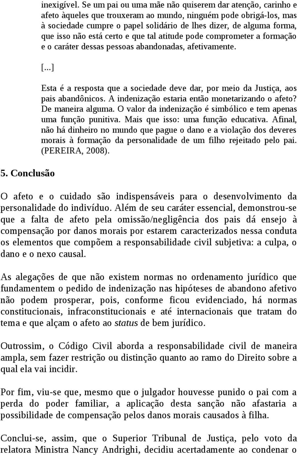 isso não está certo e que tal atitude pode comprometer a formação e o caráter dessas pessoas abandonadas, afetivamente. [...] 5.