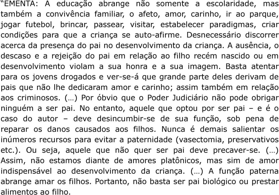 A ausência, o descaso e a rejeição do pai em relação ao filhorecém nascido ou em desenvolvimento violam a sua honra e a sua imagem.