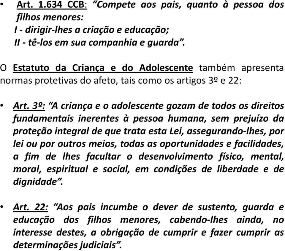 3º: A criançaeoadolescente gozam de todosos direitos fundamentais inerentes à pessoa humana, sem prejuízo da proteção integral de que trata esta Lei, assegurando-lhes, por lei ou por outros meios,