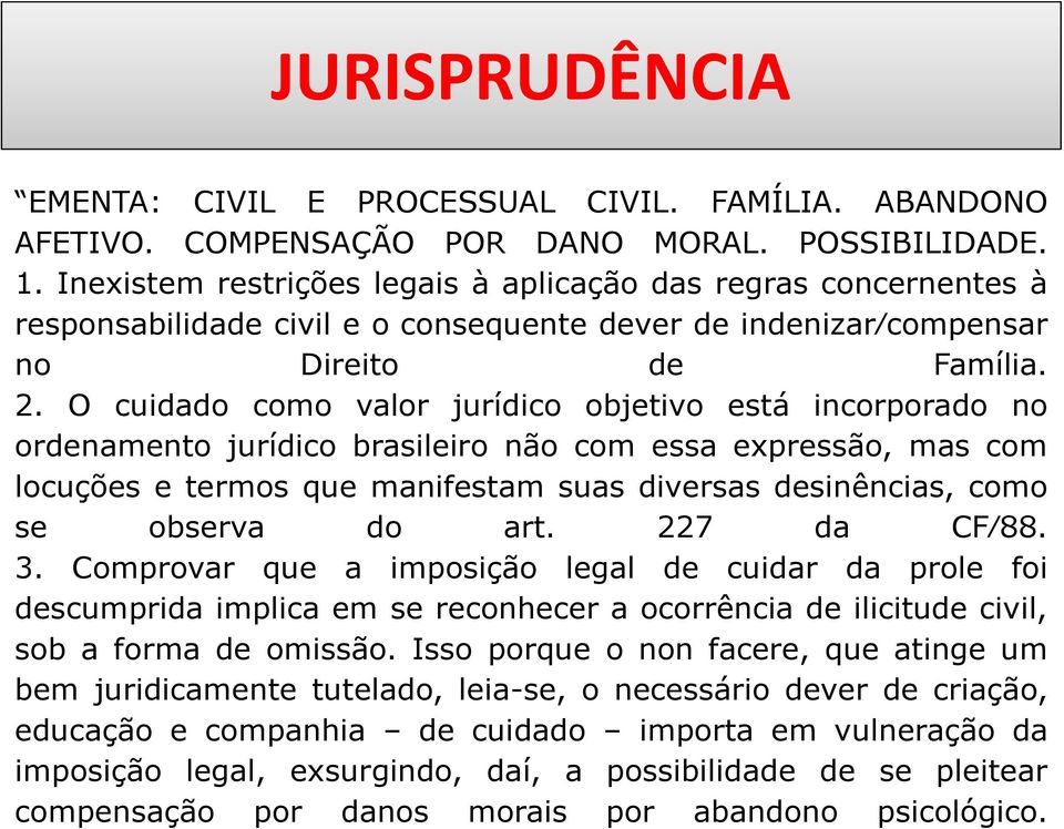 O cuidado como valor jurídico objetivo está incorporado no ordenamento jurídico brasileiro não com essa expressão, mas com locuções e termos que manifestam suas diversas desinências, como se observa