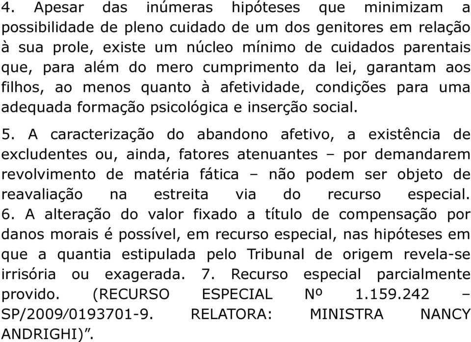 A caracterização do abandono afetivo, a existência de excludentes ou, ainda, fatores atenuantes por demandarem revolvimento de matéria fática não podem ser objeto de reavaliação na estreita via do