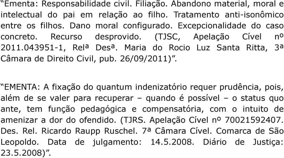 EMENTA: A fixação do quantum indenizatório requer prudência, pois, alémdesevalerpararecuperar quandoépossível ostatusquo ante, tem função pedagógica e compensatória, com o intuito de