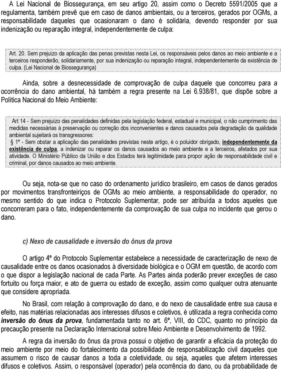 Sem prejuízo da aplicação das penas previstas nesta Lei, os responsáveis pelos danos ao meio ambiente e a terceiros responderão, solidariamente, por sua indenização ou reparação integral,