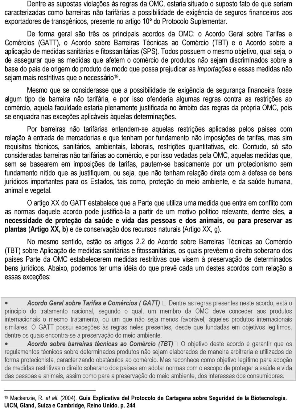 De forma geral são três os principais acordos da OMC: o Acordo Geral sobre Tarifas e Comércios (GATT), o Acordo sobre Barreiras Técnicas ao Comércio (TBT) e o Acordo sobre a aplicação de medidas