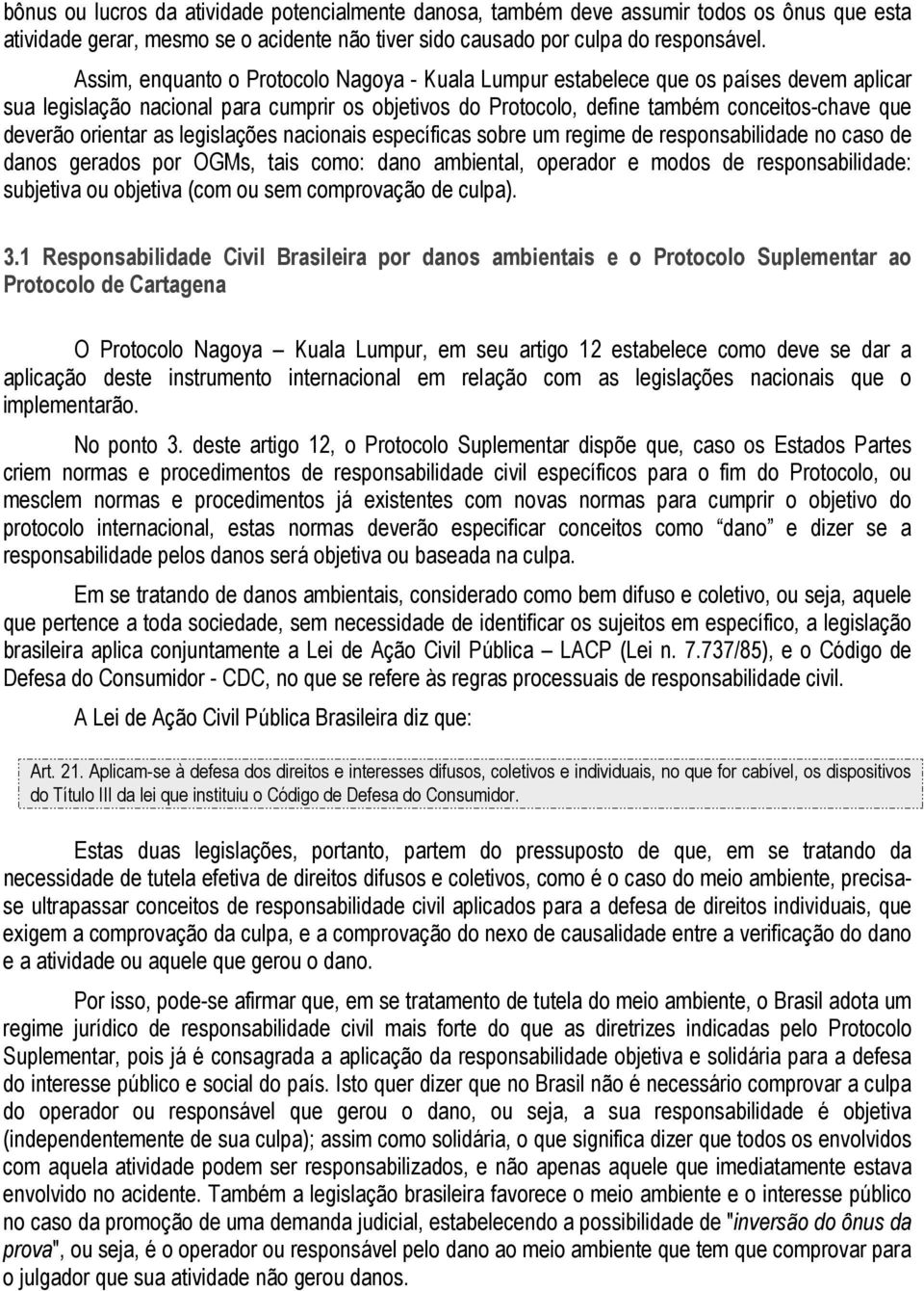 orientar as legislações nacionais específicas sobre um regime de responsabilidade no caso de danos gerados por OGMs, tais como: dano ambiental, operador e modos de responsabilidade: subjetiva ou