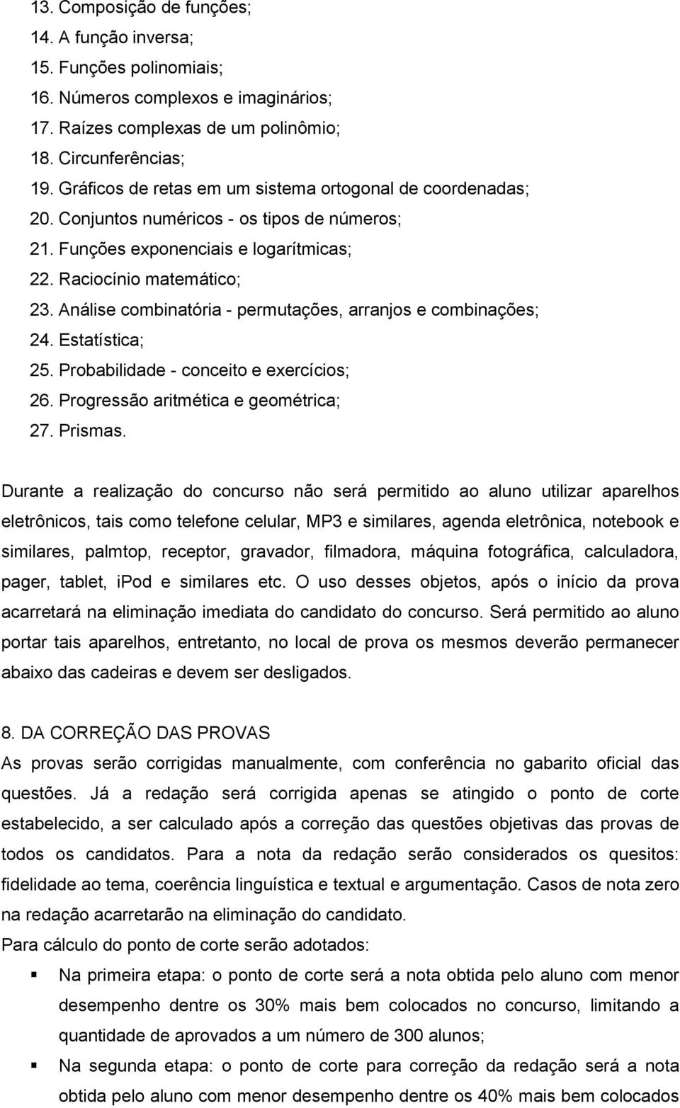 Análise combinatória - permutações, arranjos e combinações; 24. Estatística; 25. Probabilidade - conceito e exercícios; 26. Progressão aritmética e geométrica; 27. Prismas.