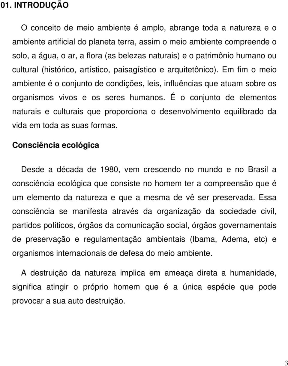 Em fim o meio ambiente é o conjunto de condições, leis, influências que atuam sobre os organismos vivos e os seres humanos.