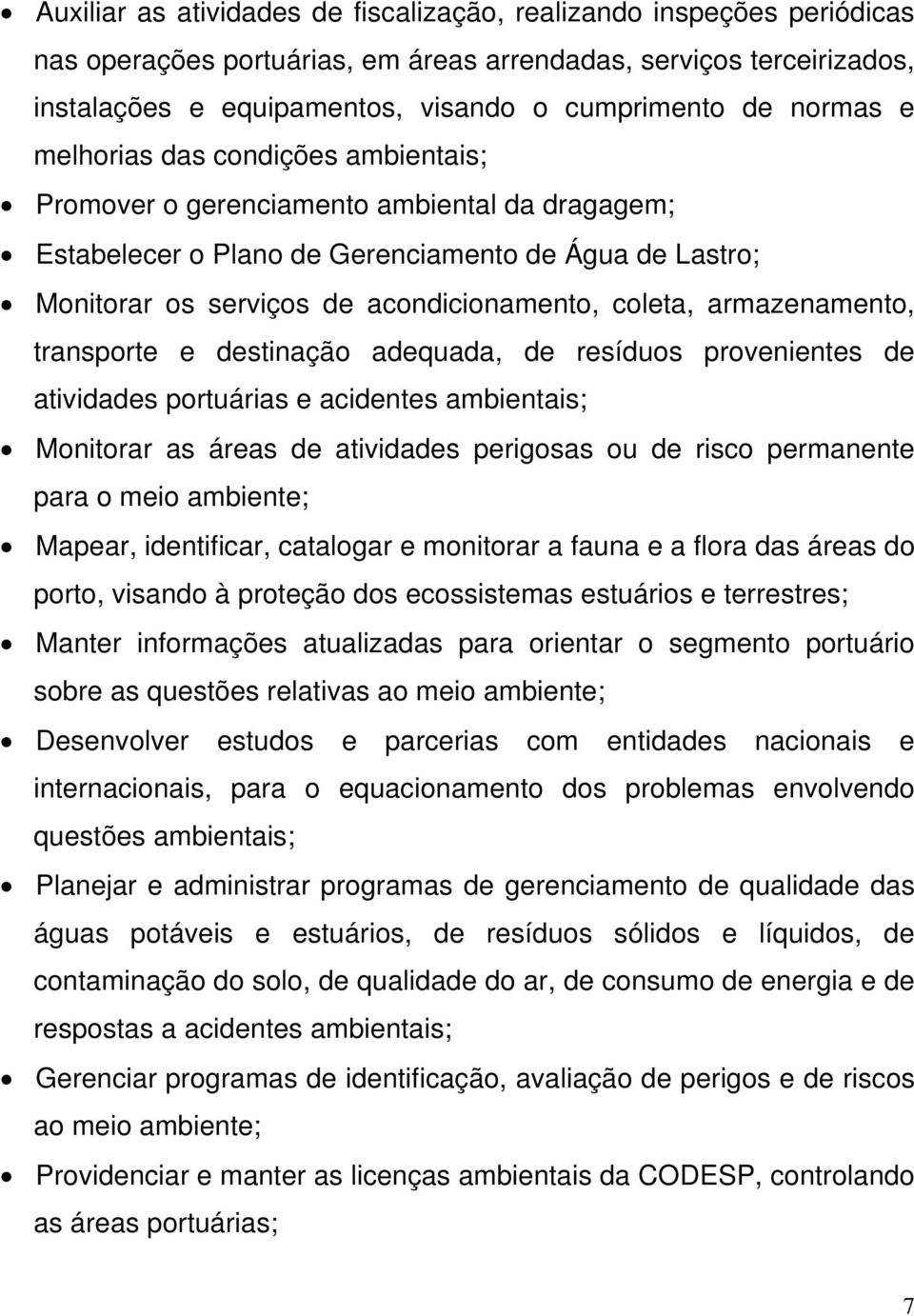 armazenamento, transporte e destinação adequada, de resíduos provenientes de atividades portuárias e acidentes ambientais; Monitorar as áreas de atividades perigosas ou de risco permanente para o