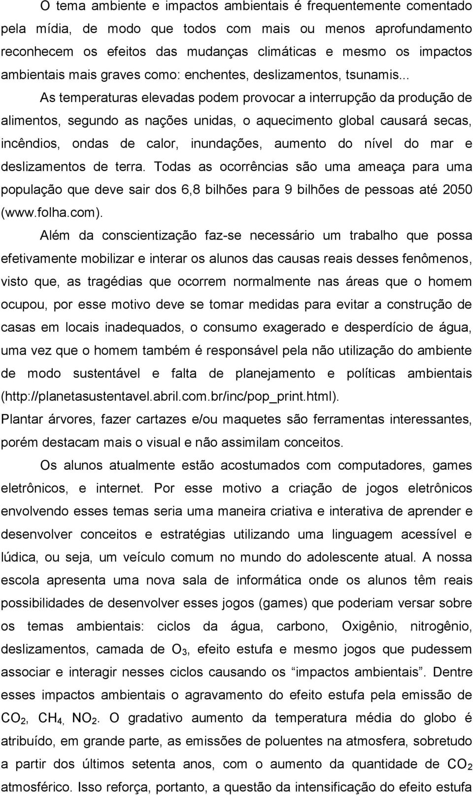 .. As temperaturas elevadas podem provocar a interrupção da produção de alimentos, segundo as nações unidas, o aquecimento global causará secas, incêndios, ondas de calor, inundações, aumento do