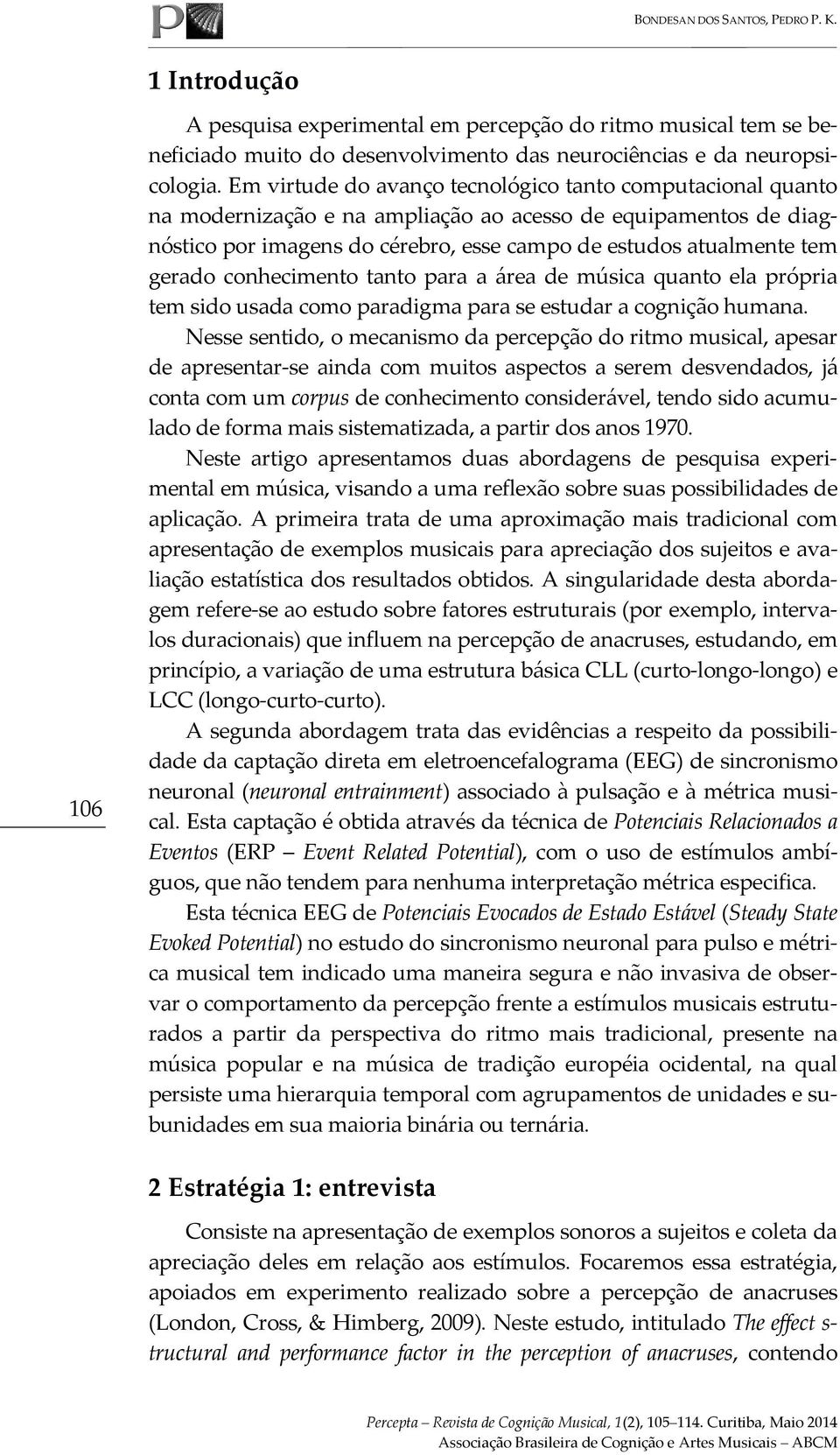 conhecimento tanto para a área de música quanto ela própria tem sido usada como paradigma para se estudar a cognição humana.