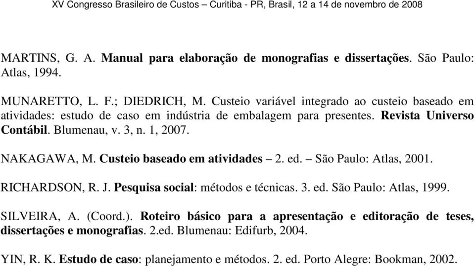 1, 2007. NAKAGAWA, M. Custeio baseado em atividades 2. ed. São Paulo: Atlas, 2001. RICHARDSON, R. J. Pesquisa social: métodos e técnicas. 3. ed. São Paulo: Atlas, 1999.