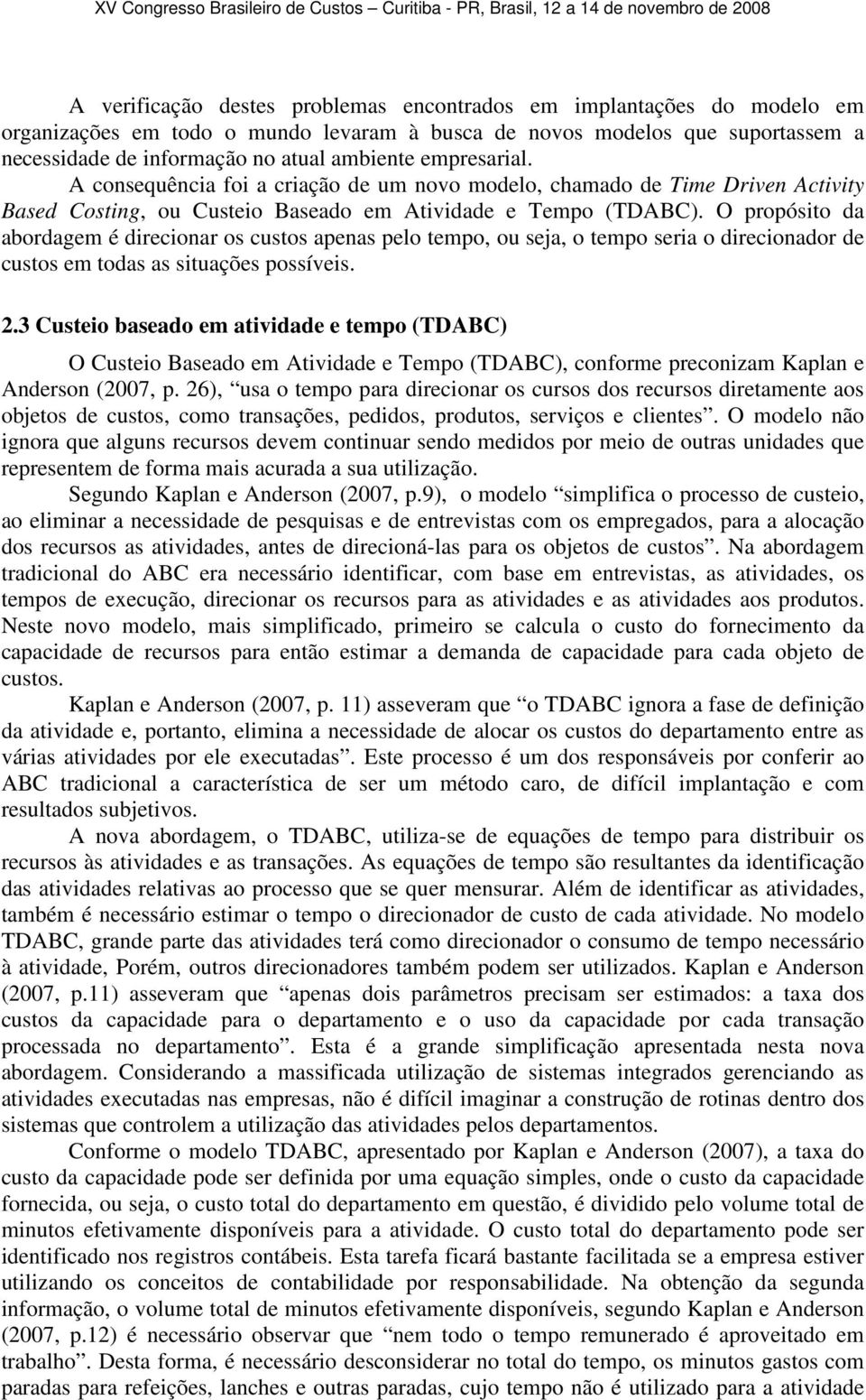 O propósito da abordagem é direcionar os custos apenas pelo tempo, ou seja, o tempo seria o direcionador de custos em todas as situações possíveis. 2.