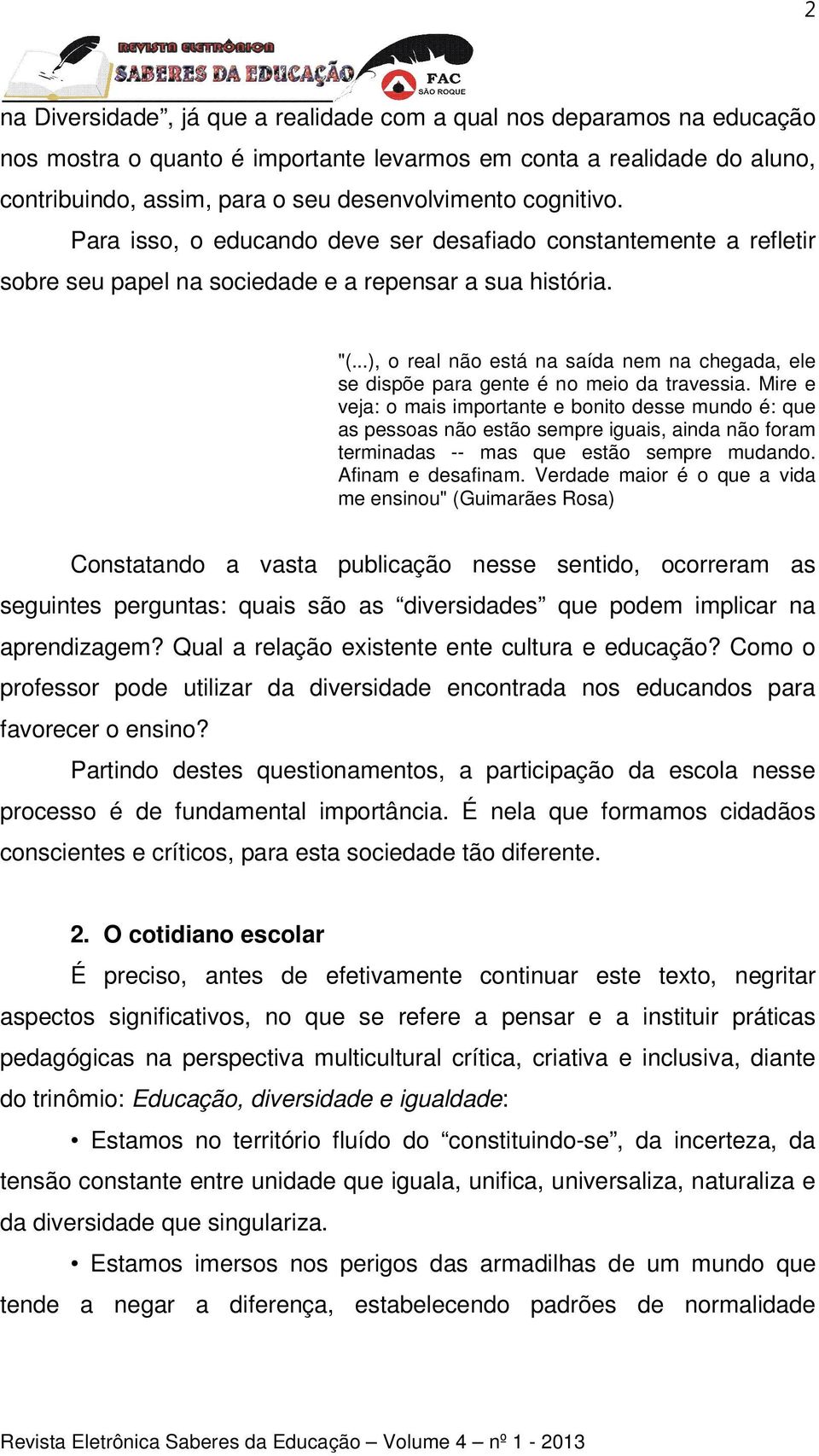 ..), o real não está na saída nem na chegada, ele se dispõe para gente é no meio da travessia.