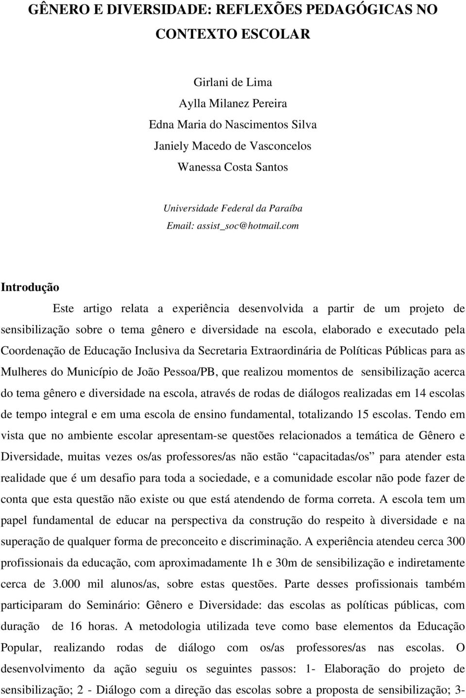 com Introdução Este artigo relata a experiência desenvolvida a partir de um projeto de sensibilização sobre o tema gênero e diversidade na escola, elaborado e executado pela Coordenação de Educação